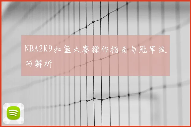 NBA2K9扣篮大赛操作指南与冠军技巧解析