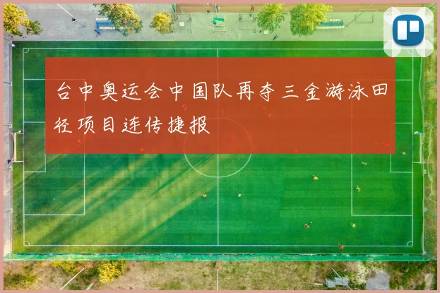 台中奥运会中国队再夺三金游泳田径项目连传捷报