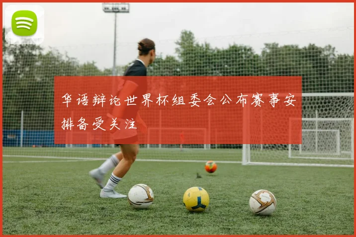 华语辩论世界杯组委会公布赛事安排备受关注