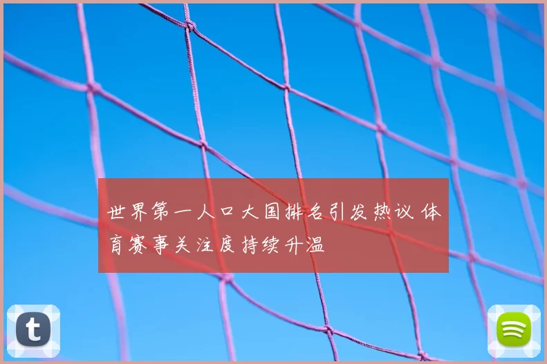 世界第一人口大国排名引发热议 体育赛事关注度持续升温