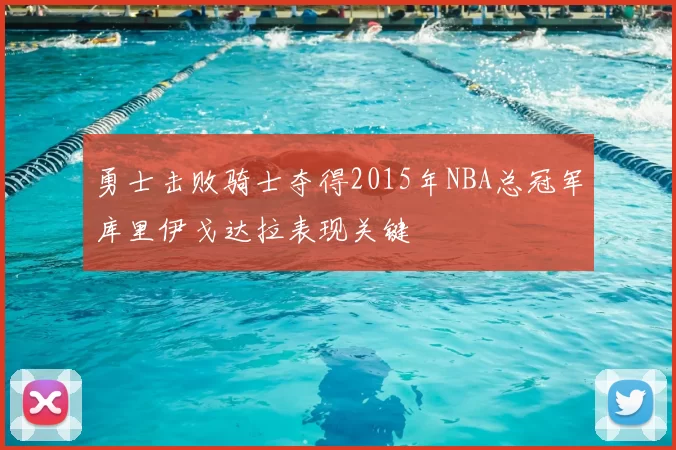 勇士击败骑士夺得2015年NBA总冠军库里伊戈达拉表现关键