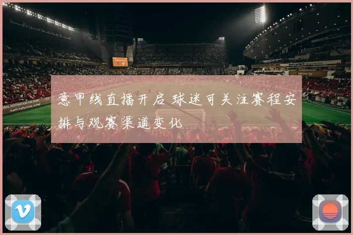 意甲线直播开启 球迷可关注赛程安排与观赛渠道变化