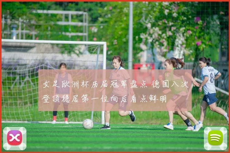 女足欧洲杯历届冠军盘点 德国八次登顶稳居第一位向后看点鲜明